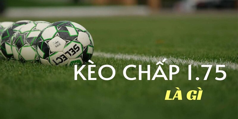 Hướng dẫn cách đọc kèo chấp 1.75 chi tiết