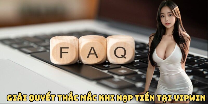 Giải quyết thắc mắc khi nạp tiền tại VIPwin