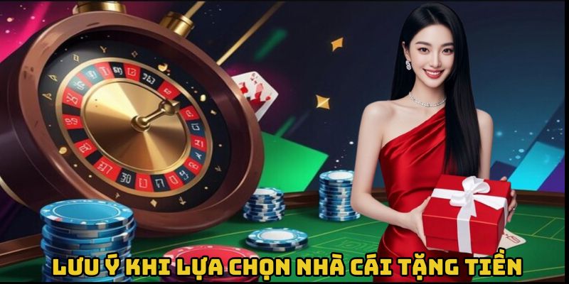 Lưu ý khi lựa chọn nhà cái tặng tiền