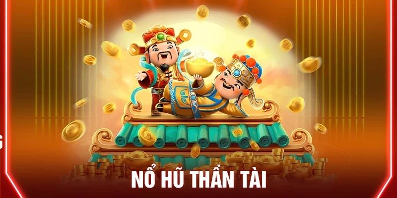 Một số điều bạn cần biết về tựa game nổ hũ thần tài
