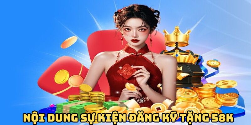 Nội dung sự kiện đăng ký tặng 58K