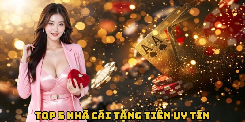 Top 5 nhà cái tặng tiền uy tín