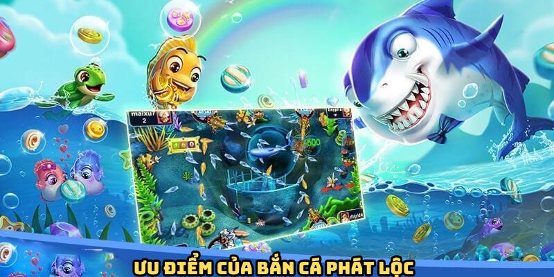 Những ưu thế vượt trội của siêu phẩm bắn cá phát lộc