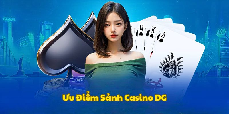 Các thế mạnh nổi trội của sảnh DG casino